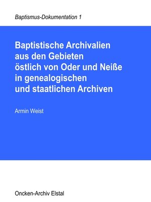 cover image of Baptistische Archivalien aus den Gebieten östlich von Oder und Neiße in genealogischen und staatlichen Archiven
